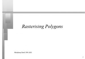 Rasterising Polygons Anthony Steed 1999 2003 1 Overview