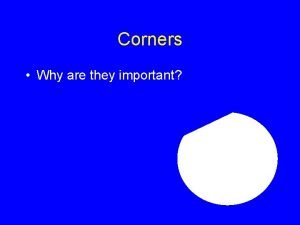 Corners Why are they important Corners Why are