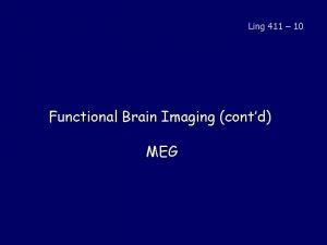 Ling 411 10 Functional Brain Imaging contd MEG