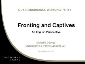 AIDA REINSURANCE WORKING PARTY Fronting and Captives An