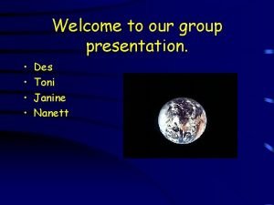 Welcome to our group presentation