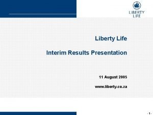 Liberty Life Interim Results Presentation 11 August 2005