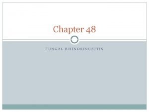 Chapter 48 FUNGAL RHINOSINUSITIS Fungal Rhinosinusitis Acute invasive