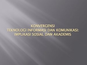 KONVERGENSI TEKNOLOGI INFORMASI DAN KOMUNIKASI IMPLIKASI SOSIAL DAN