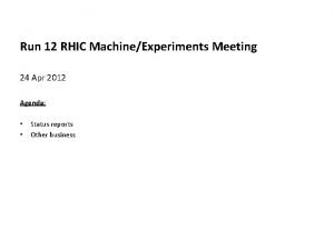 Run 12 RHIC MachineExperiments Meeting 24 Apr 2012