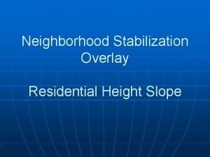 Neighborhood Stabilization Overlay Residential Height Slope Neighborhood Stabilization