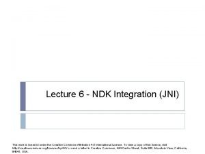 Lecture 6 NDK Integration JNI This work is Lecture 6 NDK Integration JNI This work is