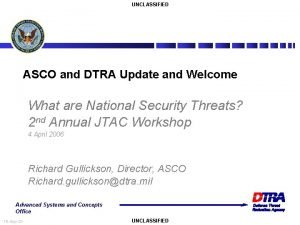 UNCLASSIFIED ASCO and DTRA Update and Welcome What