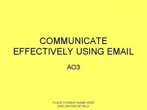 COMMUNICATE EFFECTIVELY USING EMAIL AO 3 PLACE STUDENT