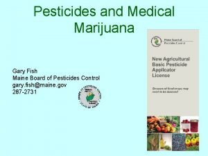 Pesticides and Medical Marijuana Gary Fish Maine Board