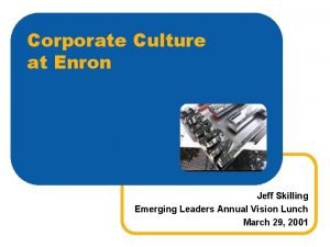 Corporate Culture at Enron Jeff Skilling Emerging Leaders