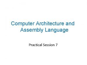 Computer Architecture and Assembly Language Practical Session 7