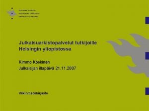 Julkaisuarkistopalvelut tutkijoille Helsingin yliopistossa Kimmo Koskinen Julkaisijan iltapiv