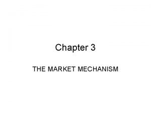 Chapter 3 THE MARKET MECHANISM Price Mechanism Price