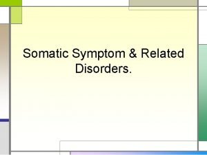 Somatic Symptom Related Disorders Somatic Symptom Related Disorders