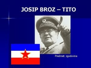 JOSIP BROZ TITO Predmet zgodovina OSNOVNI PODATKI Rojen