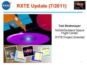 RXTE Update 72011 RXTE Tod Strohmayer NASAGoddard Space
