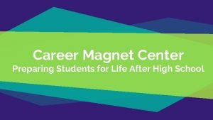 Career Magnet Center Preparing Students for Life After