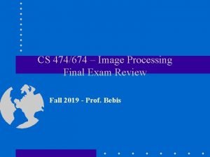 CS 474674 Image Processing Final Exam Review Fall