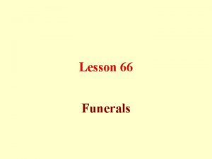 Lesson 66 Funerals Proper manners concerning funerals Instructing