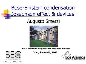 BoseEinstein condensation Josephson effect devices Augusto Smerzi Field BoseEinstein condensation Josephson effect devices Augusto Smerzi Field