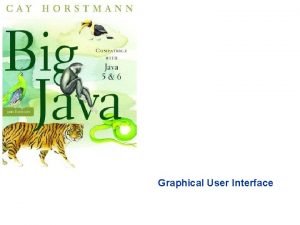 Graphical User Interface Chapter Goals To understand the