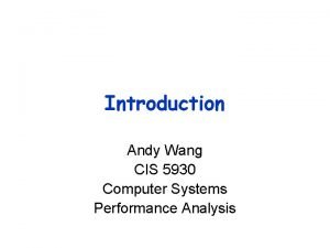 Introduction Andy Wang CIS 5930 Computer Systems Performance