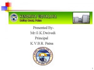 Presented By Mr G K Dwivedi Principal K