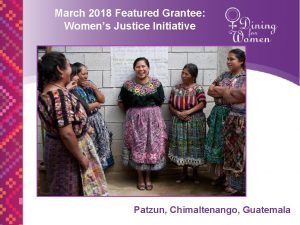 March 2018 Featured Grantee Womens Justice Initiative Patzun