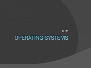 BU 01 OPERATING SYSTEMS Main tasks of Operating