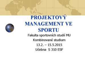 PROJEKTOV MANAGEMENT VE SPORTU Fakulta sportovnch studi MU