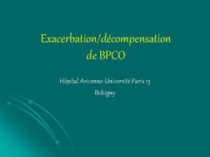 Exacerbationdcompensation de BPCO Hpital AvicenneUniversit Paris 13 Bobigny