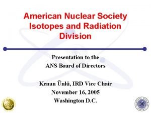 American Nuclear Society Isotopes and Radiation Division Presentation