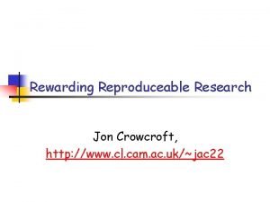 Rewarding Reproduceable Research Jon Crowcroft http www cl