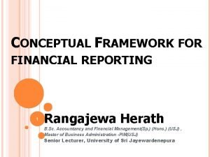 CONCEPTUAL FRAMEWORK FOR FINANCIAL REPORTING 1 Rangajewa Herath