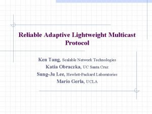 Reliable Adaptive Lightweight Multicast Protocol Ken Tang Scalable