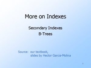 More on Indexes Secondary Indexes BTrees Source our