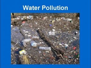 Water Pollution Water pollution Fresh water salt water