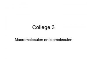 College 3 Macromoleculen en biomoleculen Maar eerst elektron