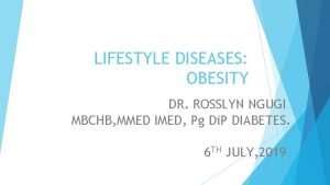 LIFESTYLE DISEASES OBESITY DR ROSSLYN NGUGI MBCHB MMED