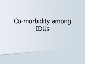 Comorbidity among IDUs What is comorbidity n Presence