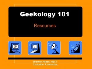 Geekology 101 Resources Brandon Hebert NBCT Curriculum Instruction