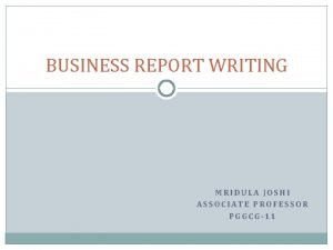 BUSINESS REPORT WRITING MRIDULA JOSHI ASSOCIATE PROFESSOR PGGCG11