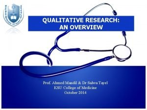 QUALITATIVE RESEARCH AN OVERVIEW Prof Ahmed Mandil Dr