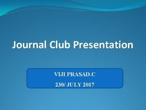 Journal Club Presentation VIJI PRASAD C 230 JULY