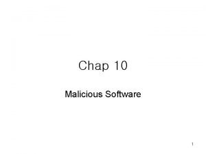 Chap 10 Malicious Software 1 Viruses and Malicious