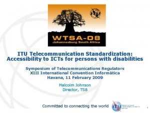 ITU Telecommunication Standardization Accessibility to ICTs for persons