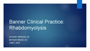 Banner Clinical Practice Rhabdomyolysis ZACHARY SPRAGUE DO BETHANY