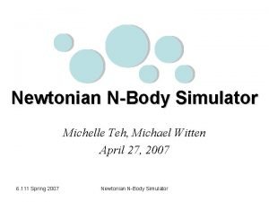 Newtonian NBody Simulator Michelle Teh Michael Witten April