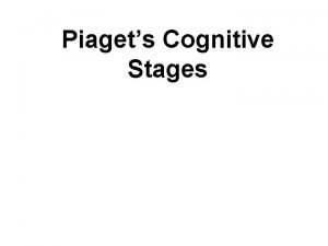 Piagets Cognitive Stages Jean Piaget Born in Neuchtel